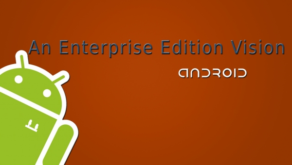 Android, An Entreprise Edition Vision